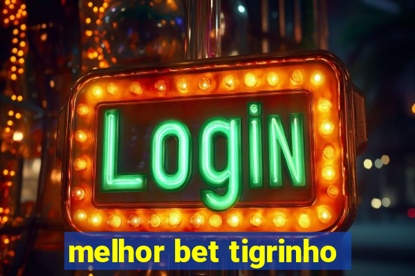 melhor bet tigrinho